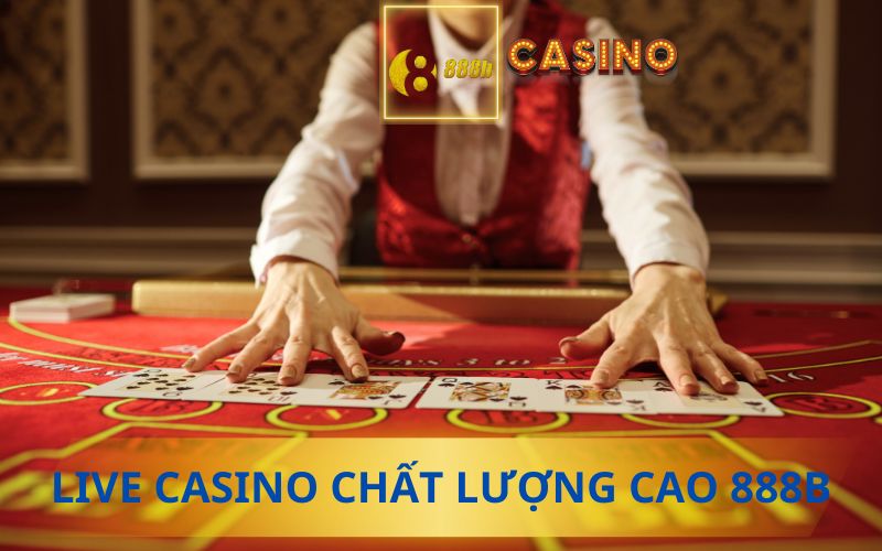 LIVE CASINO CHẤT LƯỢNG CAO 888B